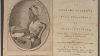 In 1773 Phillis Wheatley published her first and what was to be her only book of poetry. After failing to find a publisher in the colonies, Selina Hastings, the countess […]